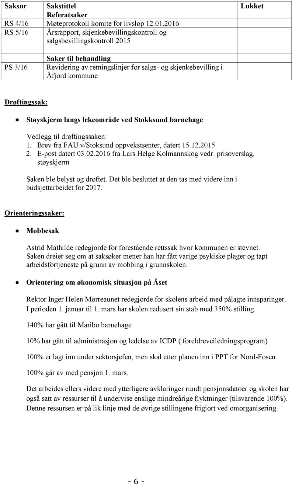 Drøftingssak: Støyskjerm langs lekeområde ved Stokksund barnehage Vedlegg til drøftingssaken: 1. Brev fra FAU v/stoksund oppvekstsenter, datert 15.12.2015 2. E-post datert 03.02.