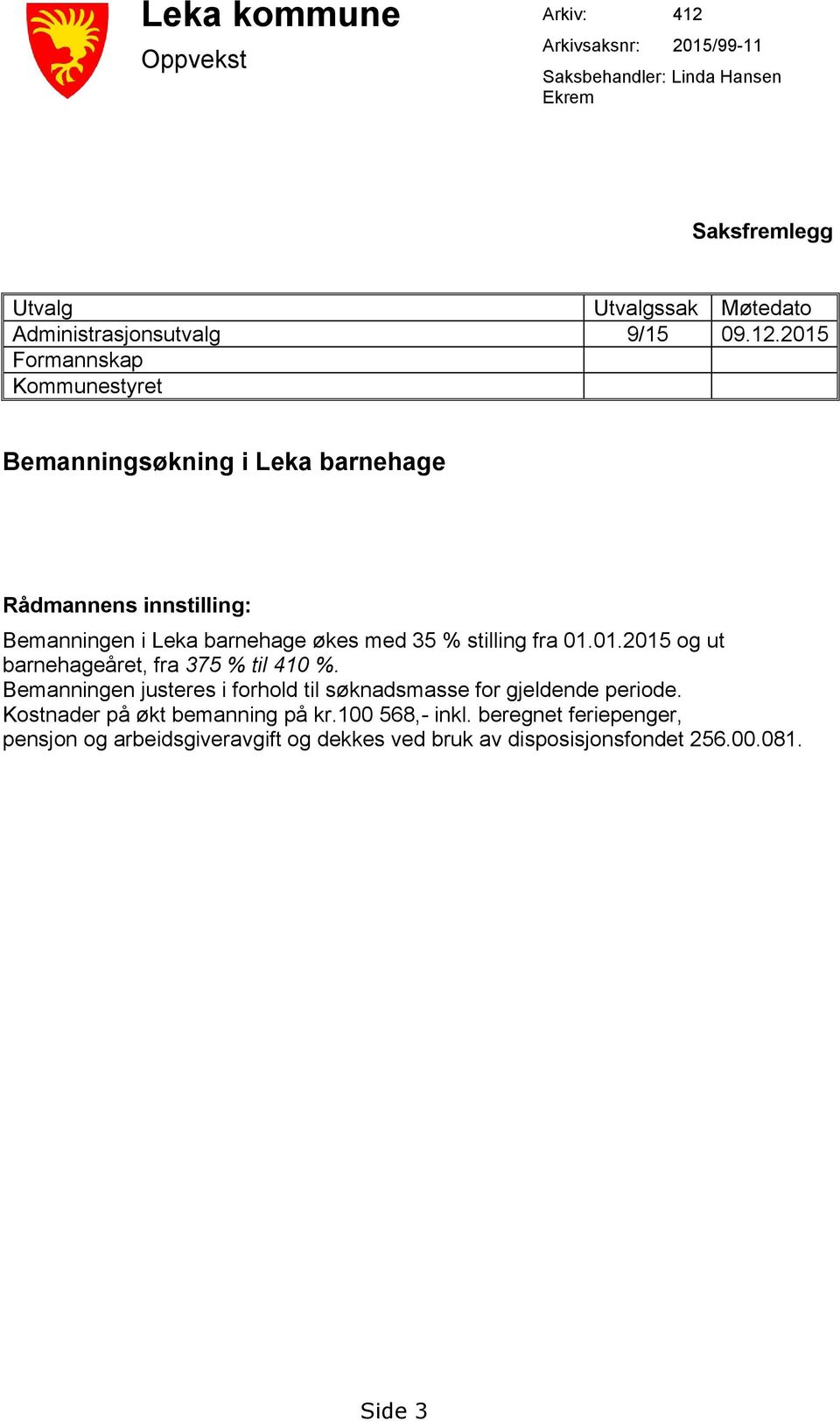 2015 Formannskap Kommunestyret Bemanningsøkning i Leka barnehage Rådmannens innstilling: Bemanningen i Leka barnehage økes med 35 % stilling fra 01.