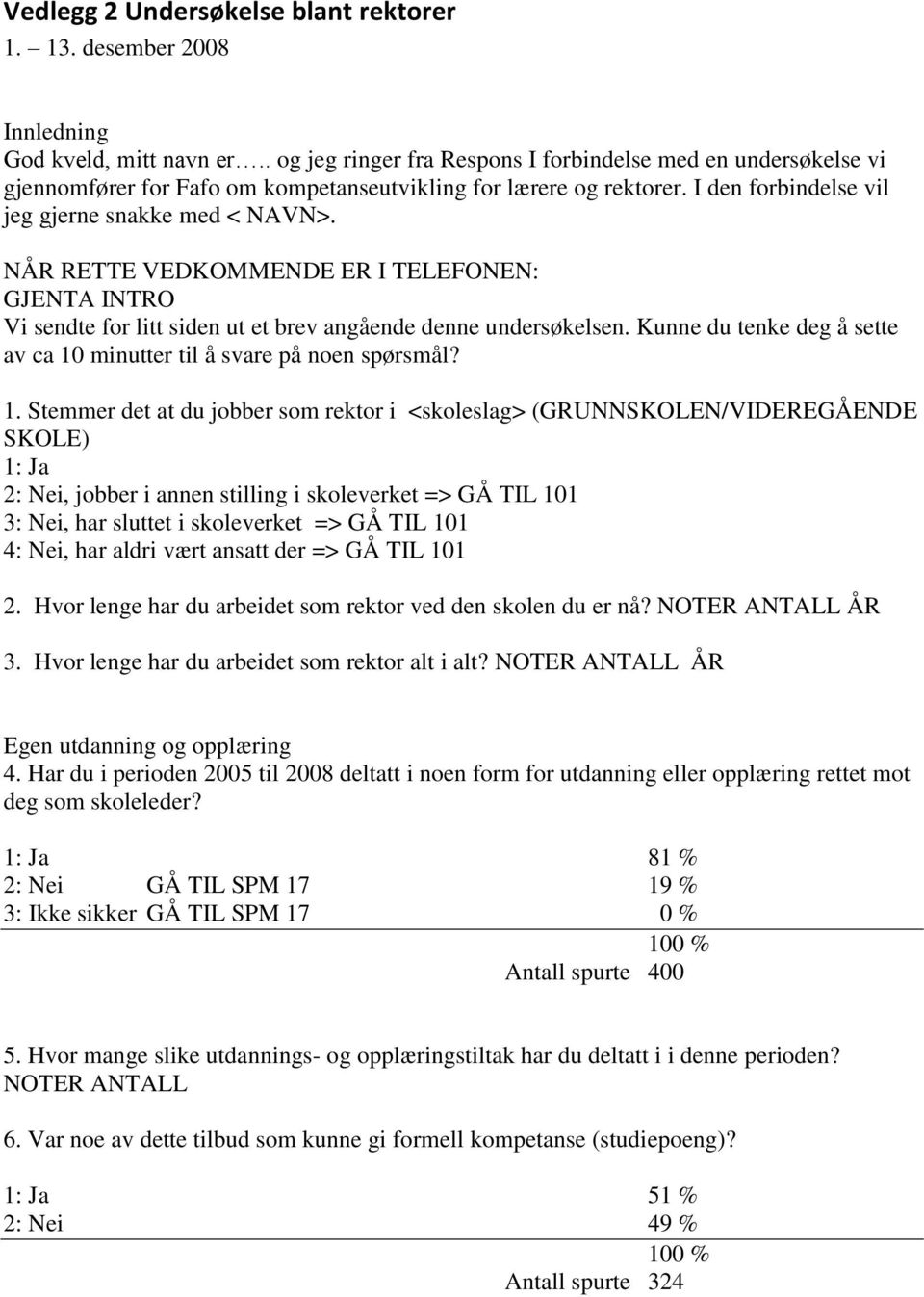 NÅR RETTE VEDKOMMENDE ER I TELEFONEN: GJENTA INTRO Vi sendte for litt siden ut et brev angående denne undersøkelsen. Kunne du tenke deg å sette av ca 10