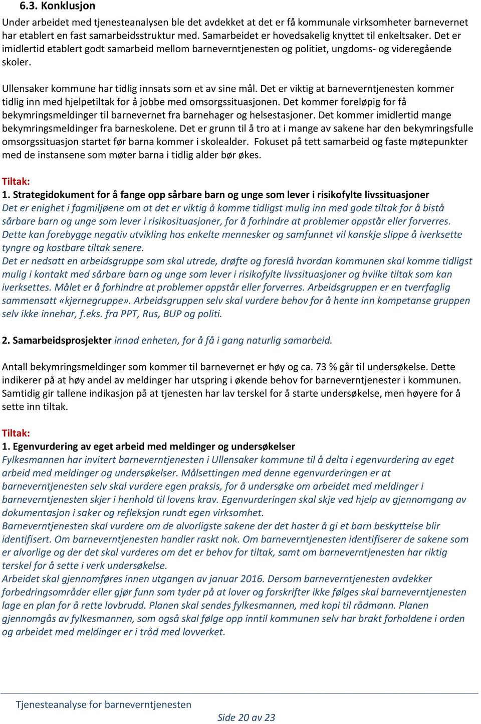 Ullensaker kommune har tidlig innsats som et av sine mål. Det er viktig at barneverntjenesten kommer tidlig inn med hjelpetiltak for å jobbe med omsorgssituasjonen.