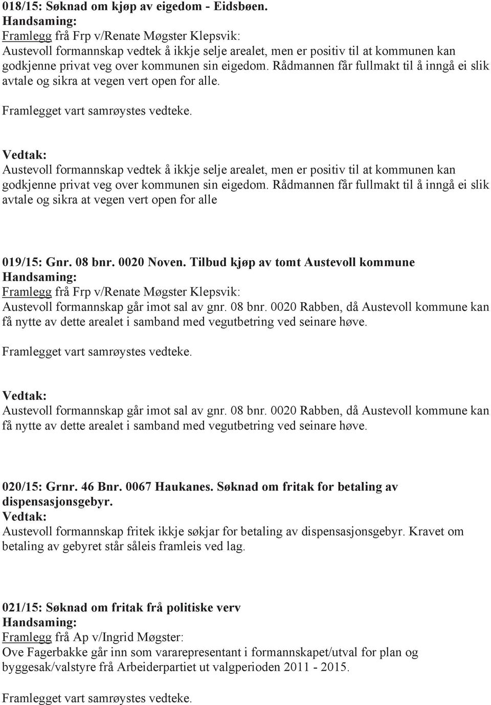 Rådmannen får fullmakt til å inngå ei slik avtale og sikra at vegen vert open for alle. Framlegget vart samrøystes vedteke.