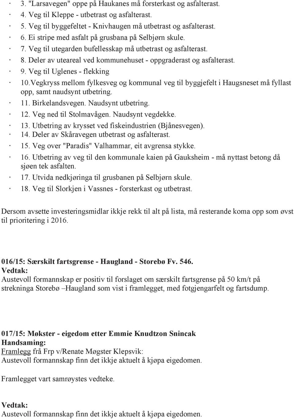 Veg til Uglenes - flekking 10.Vegkryss mellom fylkesveg og kommunal veg til byggjefelt i Haugsneset må fyllast opp, samt naudsynt utbetring. 11. Birkelandsvegen. Naudsynt utbetring. 12.