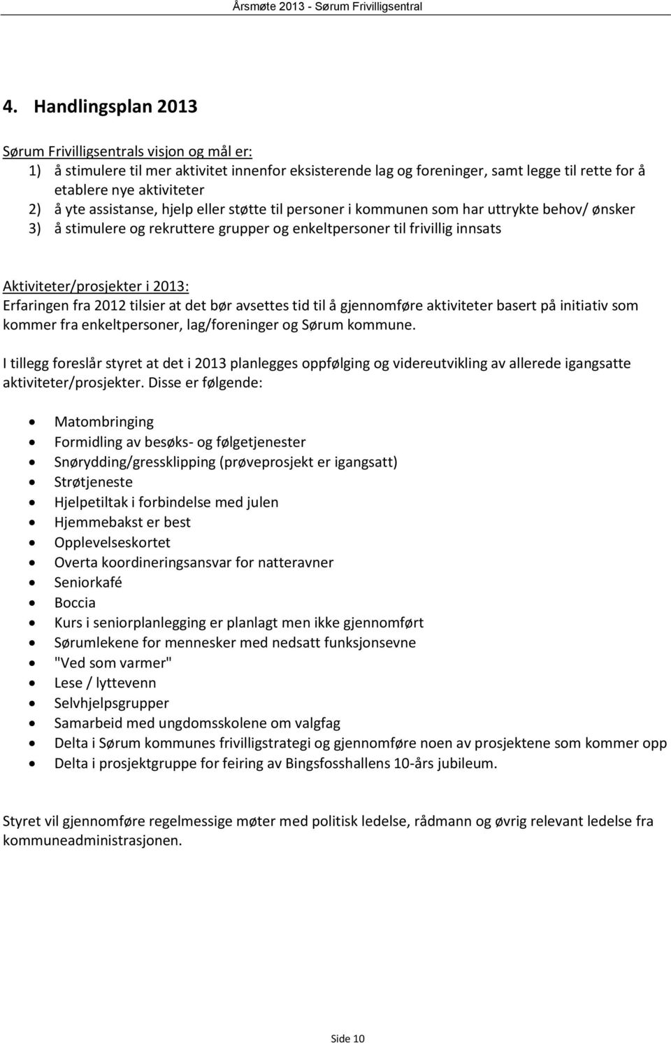 Erfaringen fra 2012 tilsier at det bør avsettes tid til å gjennomføre aktiviteter basert på initiativ som kommer fra enkeltpersoner, lag/foreninger og Sørum kommune.