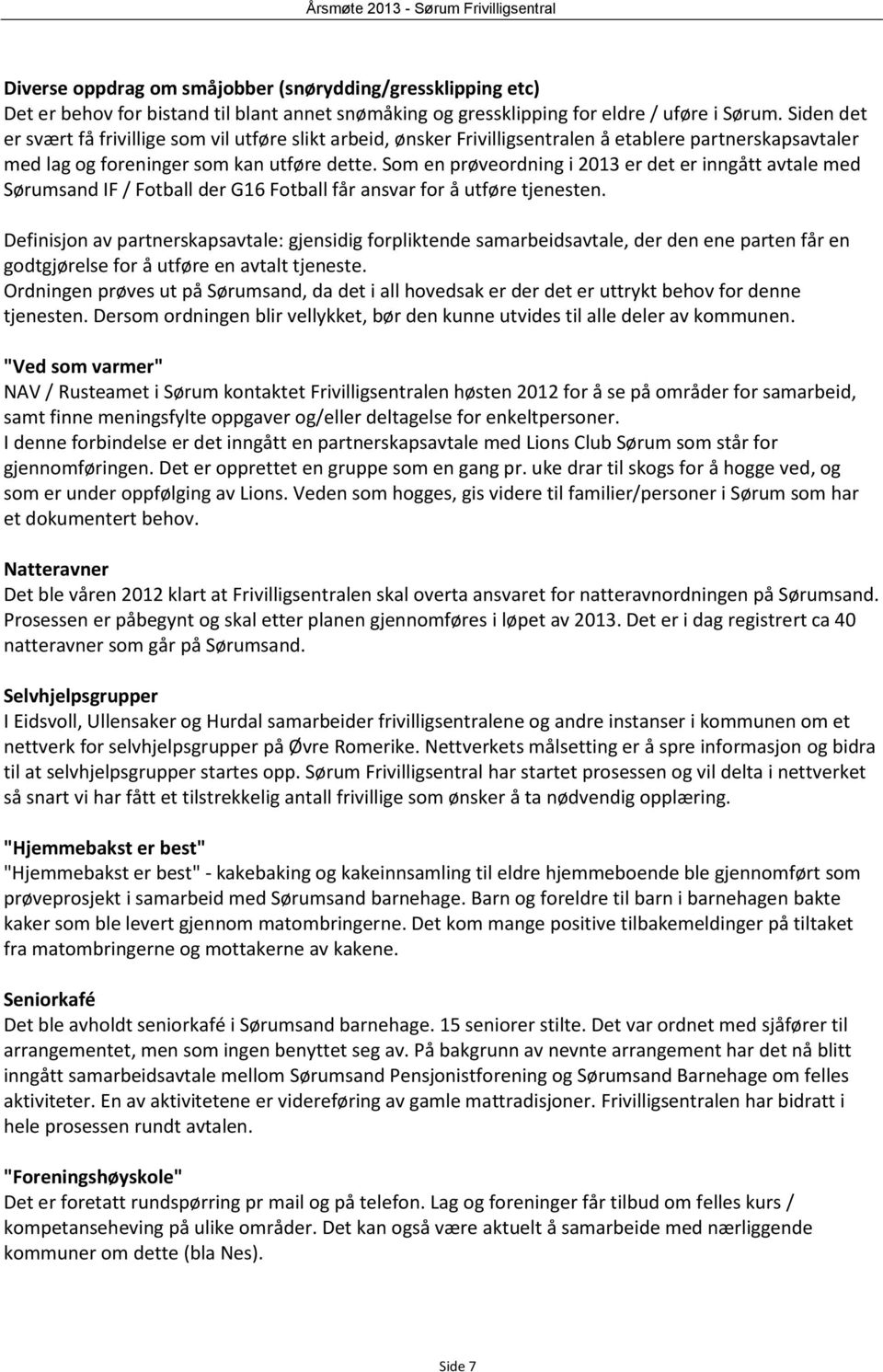 Som en prøveordning i 2013 er det er inngått avtale med Sørumsand IF / Fotball der G16 Fotball får ansvar for å utføre tjenesten.