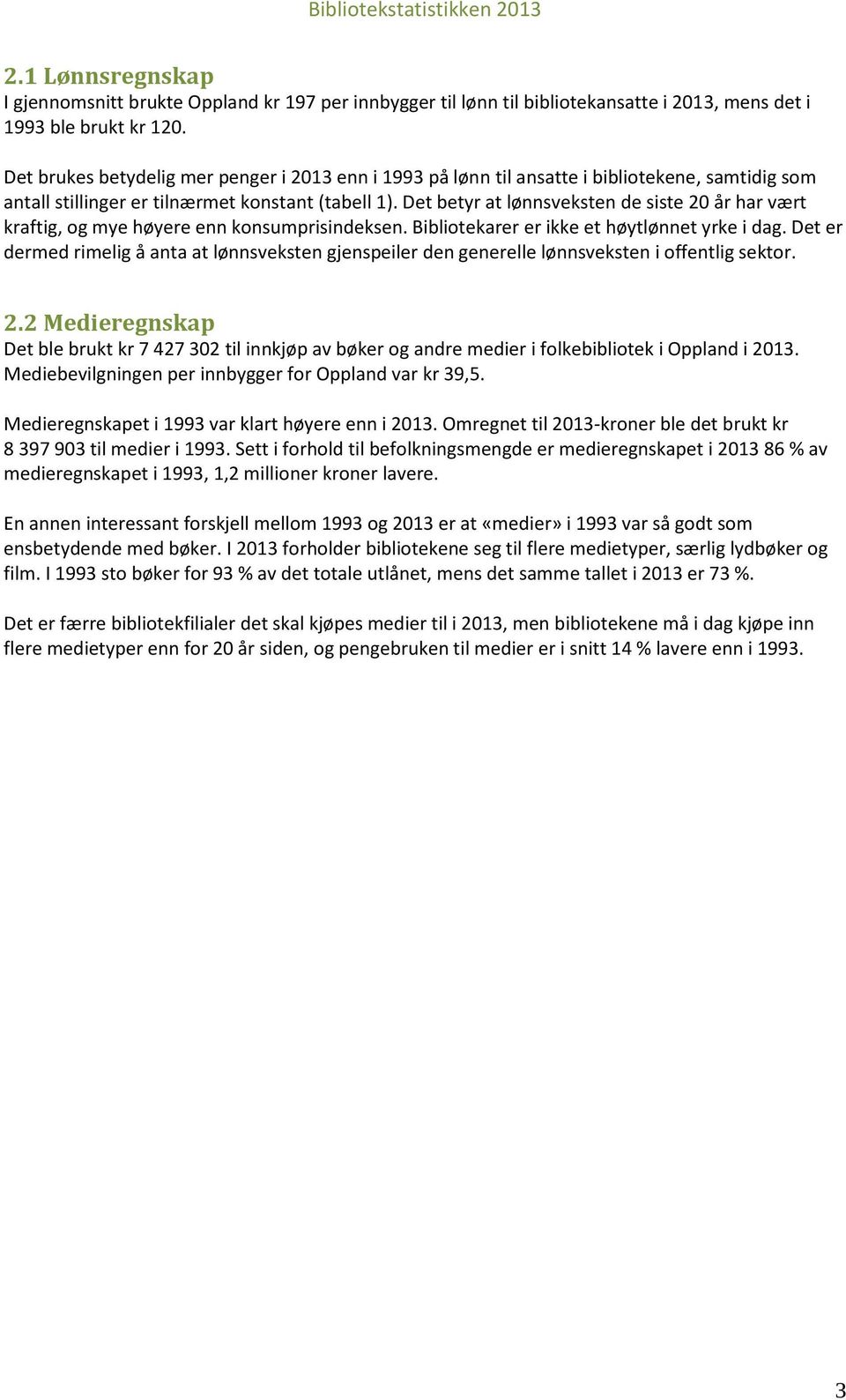 Det betyr at lønnsveksten de siste 20 år har vært kraftig, og mye høyere enn konsumprisindeksen. Bibliotekarer er ikke et høytlønnet yrke i dag.