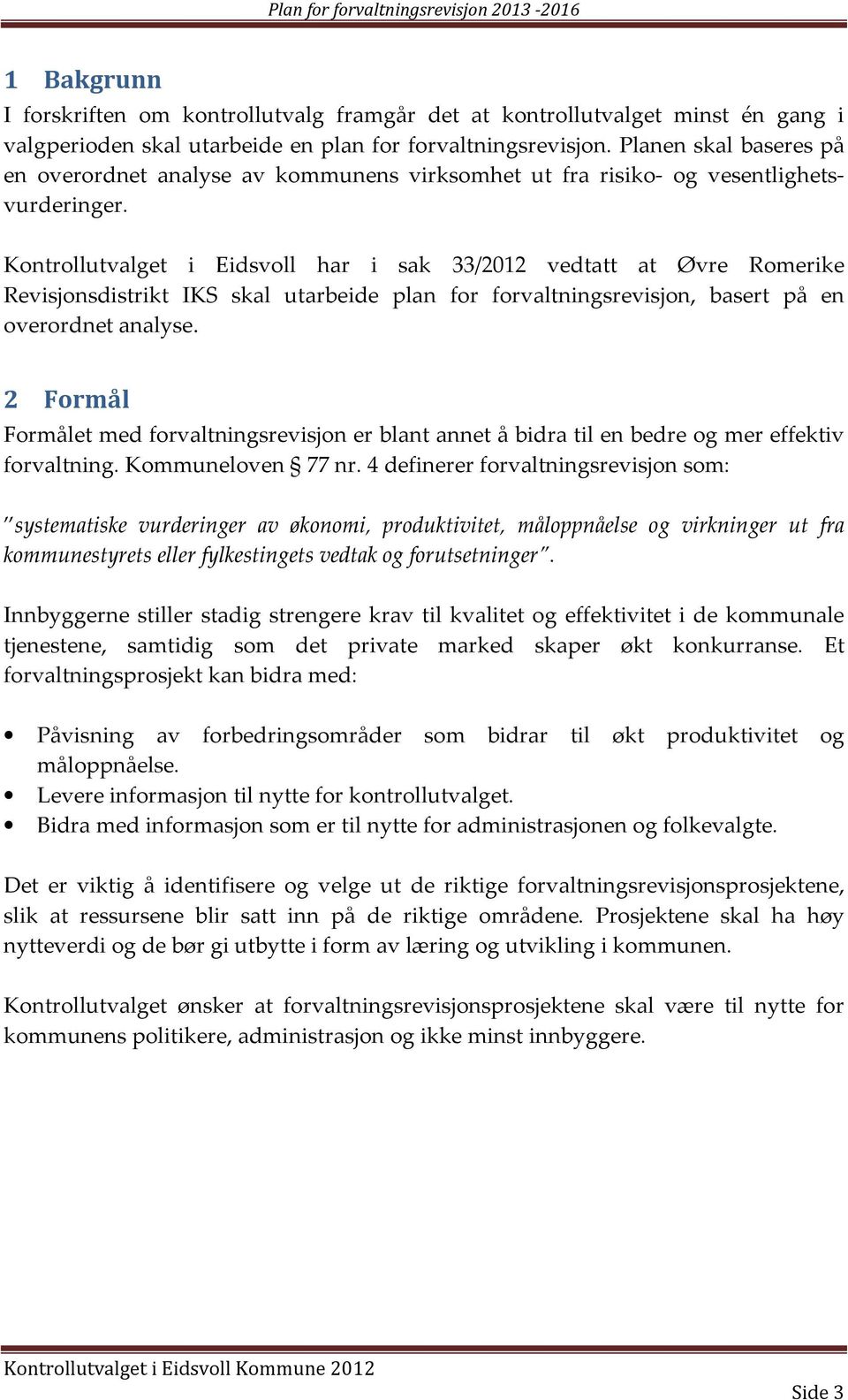 Kontrollutvalget i Eidsvoll har i sak 33/2012 vedtatt at Øvre Romerike Revisjonsdistrikt IKS skal utarbeide plan for forvaltningsrevisjon, basert på en overordnet analyse.