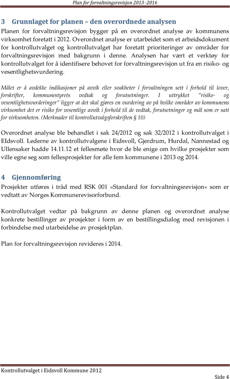 Analysen har vært et verktøy for kontrollutvalget for å identifisere behovet for forvaltningsrevisjon ut fra en risiko- og vesentlighetsvurdering.