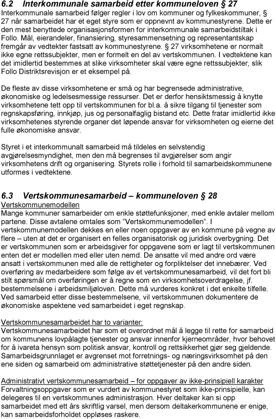 Mål, eierandeler, finansiering, styresammensetning og representantskap fremgår av vedtekter fastsatt av kommunestyrene.