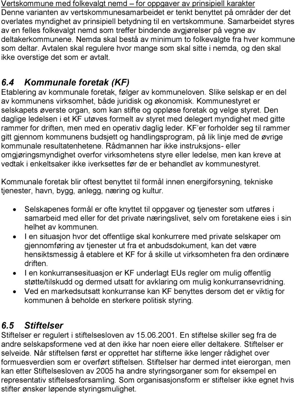 Avtalen skal regulere hvor mange som skal sitte i nemda, og den skal ikke overstige det som er avtalt. 6.4 Kommunale foretak (KF) Etablering av kommunale foretak, følger av kommuneloven.