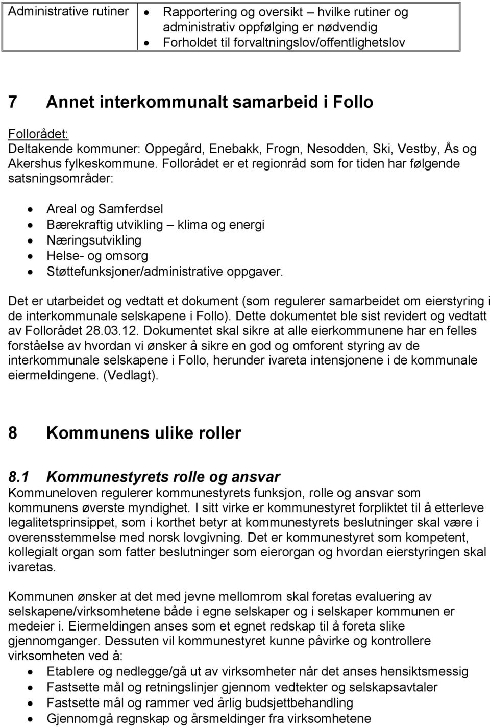 Follorådet er et regionråd som for tiden har følgende satsningsområder: Areal og Samferdsel Bærekraftig utvikling klima og energi Næringsutvikling Helse- og omsorg Støttefunksjoner/administrative