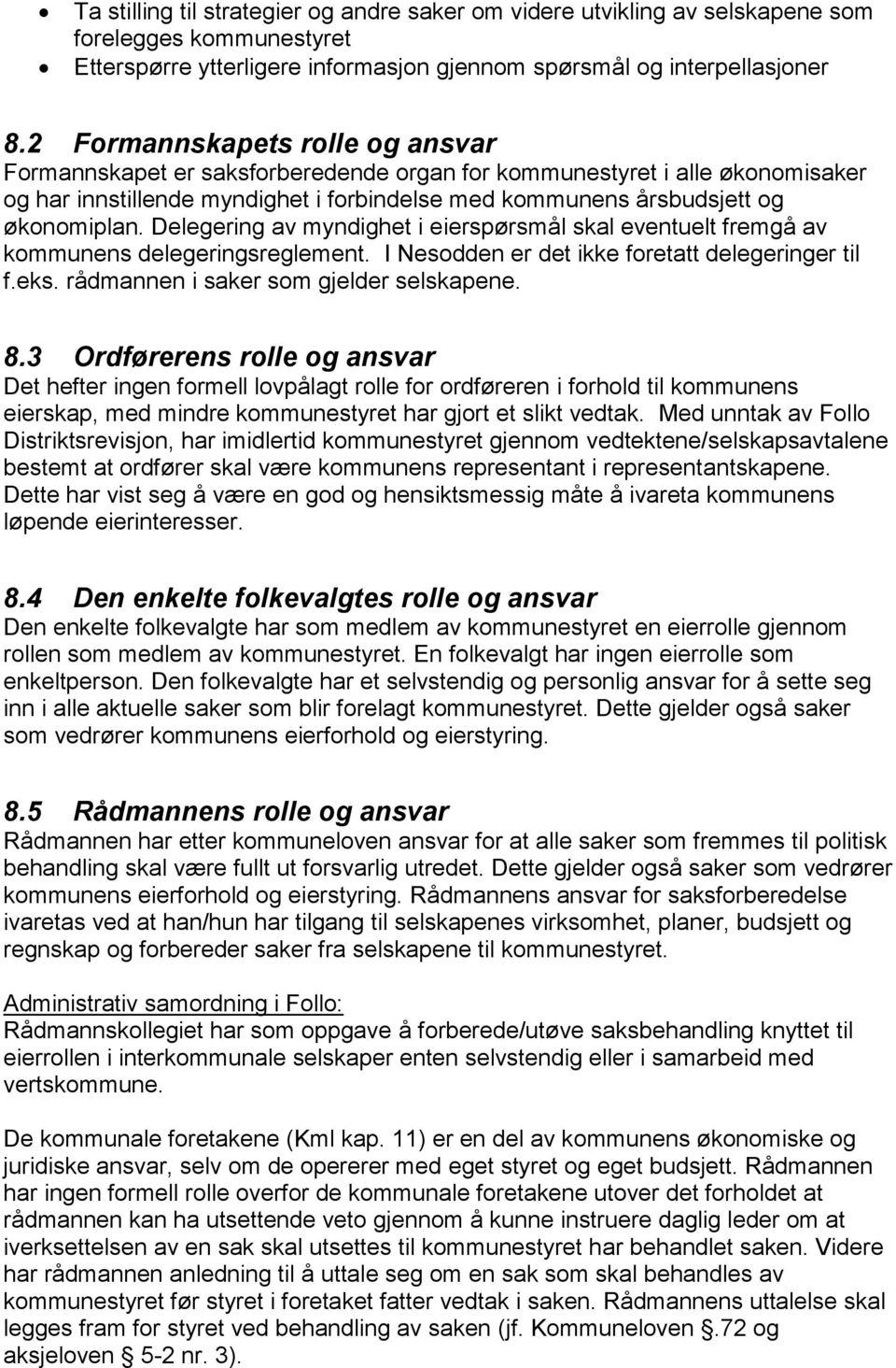 Delegering av myndighet i eierspørsmål skal eventuelt fremgå av kommunens delegeringsreglement. I Nesodden er det ikke foretatt delegeringer til f.eks. rådmannen i saker som gjelder selskapene. 8.