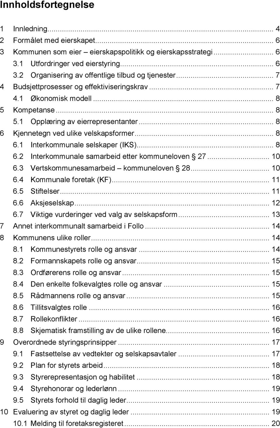 .. 8 6.2 Interkommunale samarbeid etter kommuneloven 27... 10 6.3 Vertskommunesamarbeid kommuneloven 28... 10 6.4 Kommunale foretak (KF)... 11 6.5 Stiftelser... 11 6.6 Aksjeselskap... 12 6.