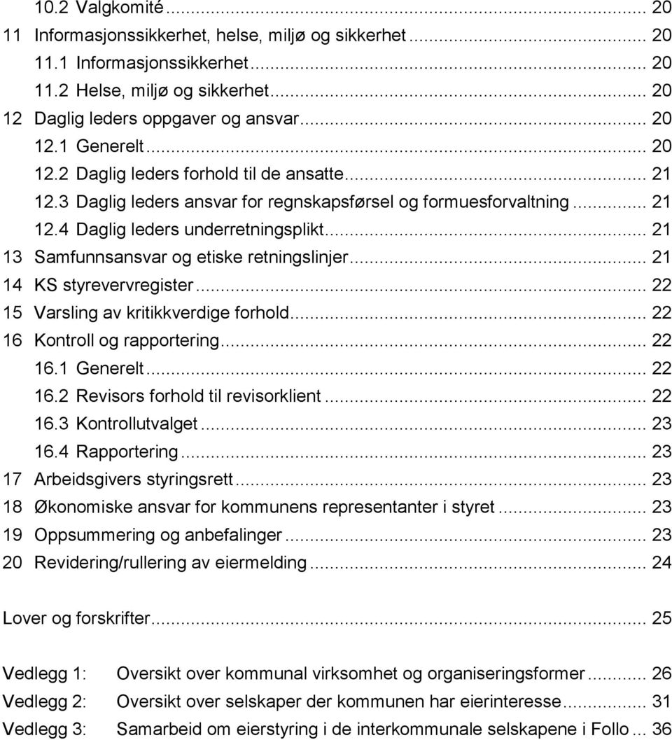 .. 21 13 Samfunnsansvar og etiske retningslinjer... 21 14 KS styrevervregister... 22 15 Varsling av kritikkverdige forhold... 22 16 Kontroll og rapportering... 22 16.1 Generelt... 22 16.2 Revisors forhold til revisorklient.