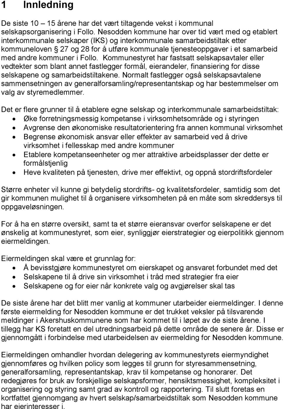 med andre kommuner i Follo. Kommunestyret har fastsatt selskapsavtaler eller vedtekter som blant annet fastlegger formål, eierandeler, finansiering for disse selskapene og samarbeidstiltakene.