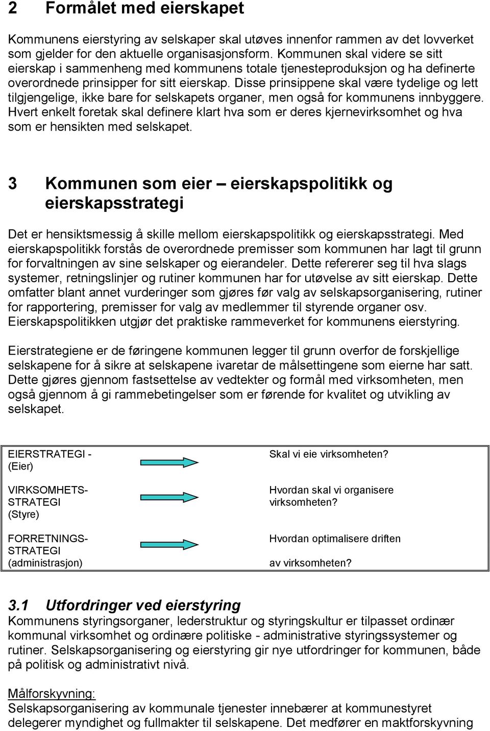 Disse prinsippene skal være tydelige og lett tilgjengelige, ikke bare for selskapets organer, men også for kommunens innbyggere.