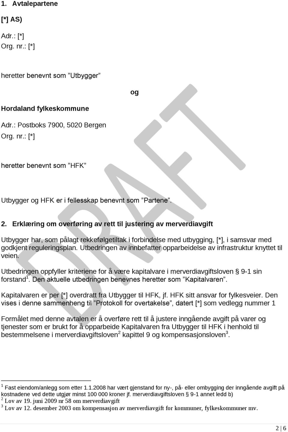 Utbedringen av innbefatter opparbeidelse av infrastruktur knyttet til veien. Utbedringen oppfyller kriteriene for å være kapitalvare i merverdiavgiftsloven 9-1 sin forstand 1.