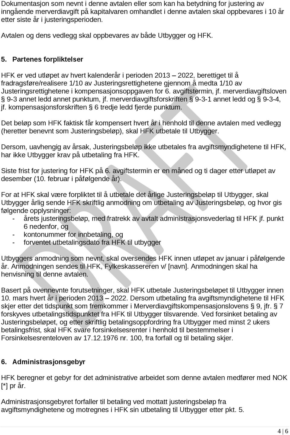 Partenes forpliktelser HFK er ved utløpet av hvert kalenderår i perioden 2013 2022, berettiget til å fradragsføre/realisere 1/10 av Justeringsrettighetene gjennom å medta 1/10 av