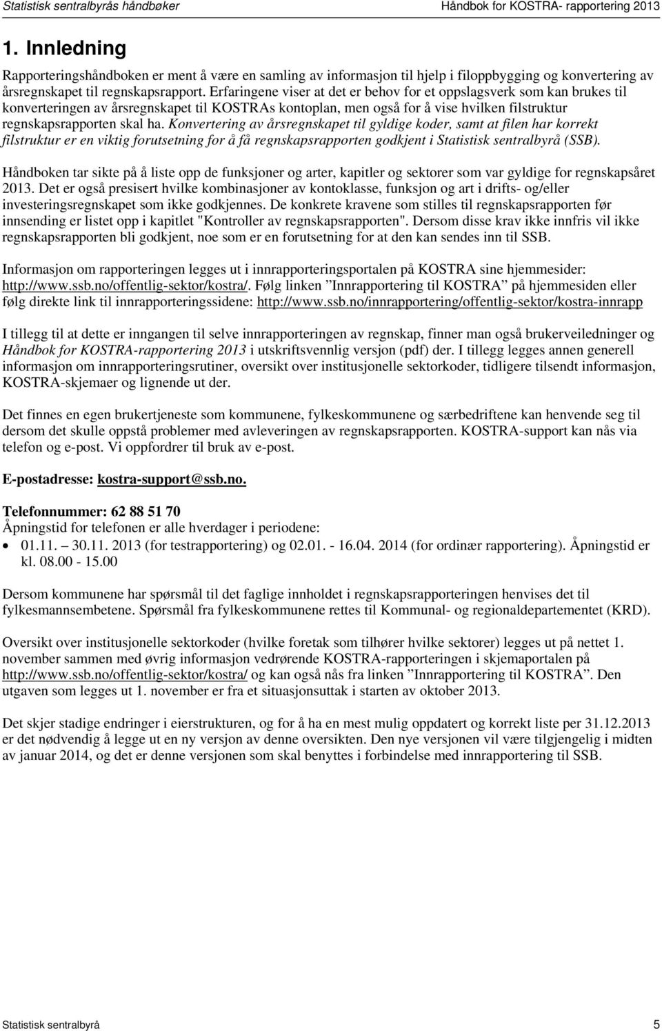 Erfaringene viser at det er behov for et oppslagsverk som kan brukes til konverteringen av årsregnskapet til KOSTRAs kontoplan, men også for å vise hvilken filstruktur regnskapsrapporten skal ha.