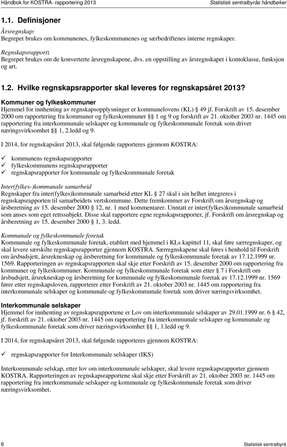 Hvilke regnskapsrapporter skal leveres for regnskapsåret 2013? Kommuner og fylkeskommuner Hjemmel for innhenting av regnskapsopplysninger er kommunelovens (KL) 49 jf. Forskrift av 15.