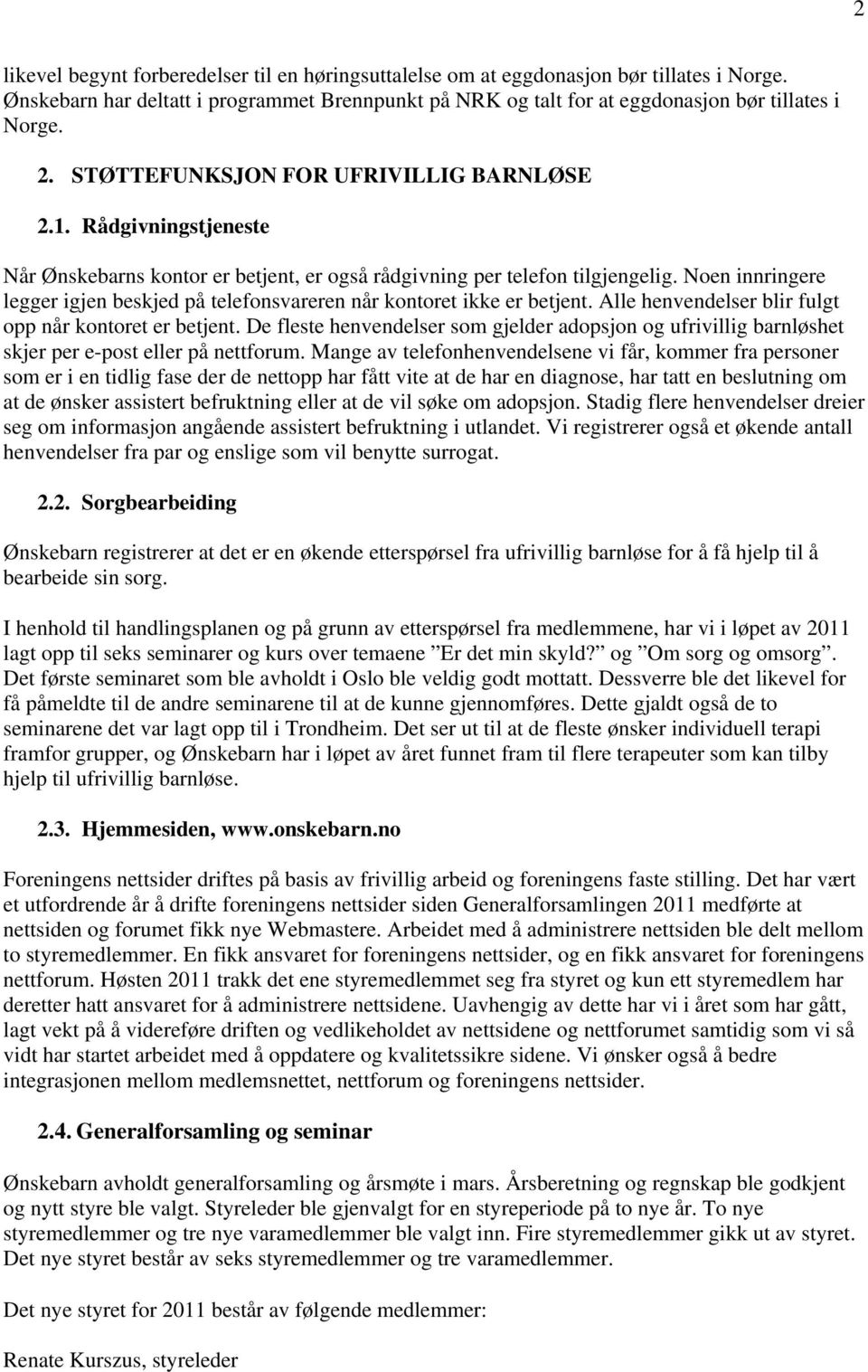 Noen innringere legger igjen beskjed på telefonsvareren når kontoret ikke er betjent. Alle henvendelser blir fulgt opp når kontoret er betjent.