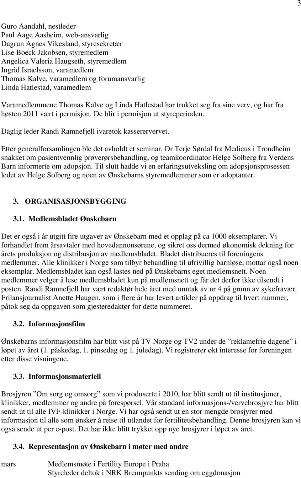 De blir i permisjon ut styreperioden. Daglig leder Randi Ramnefjell ivaretok kasserervervet. Etter generalforsamlingen ble det avholdt et seminar.