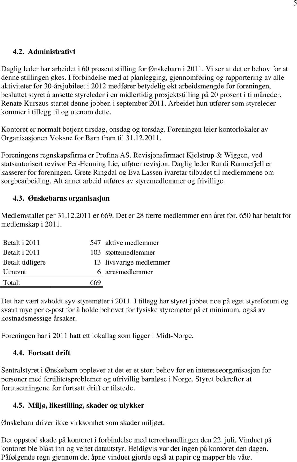 styreleder i en midlertidig prosjektstilling på 20 prosent i ti måneder. Renate Kurszus startet denne jobben i september 2011. Arbeidet hun utfører som styreleder kommer i tillegg til og utenom dette.