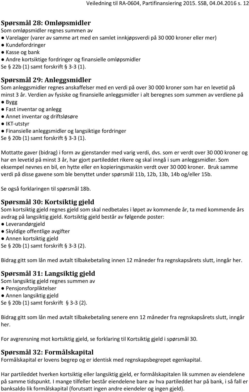 fordringer og finansielle omløpsmidler Se 22b (1) samt forskrift 3-3 (1).