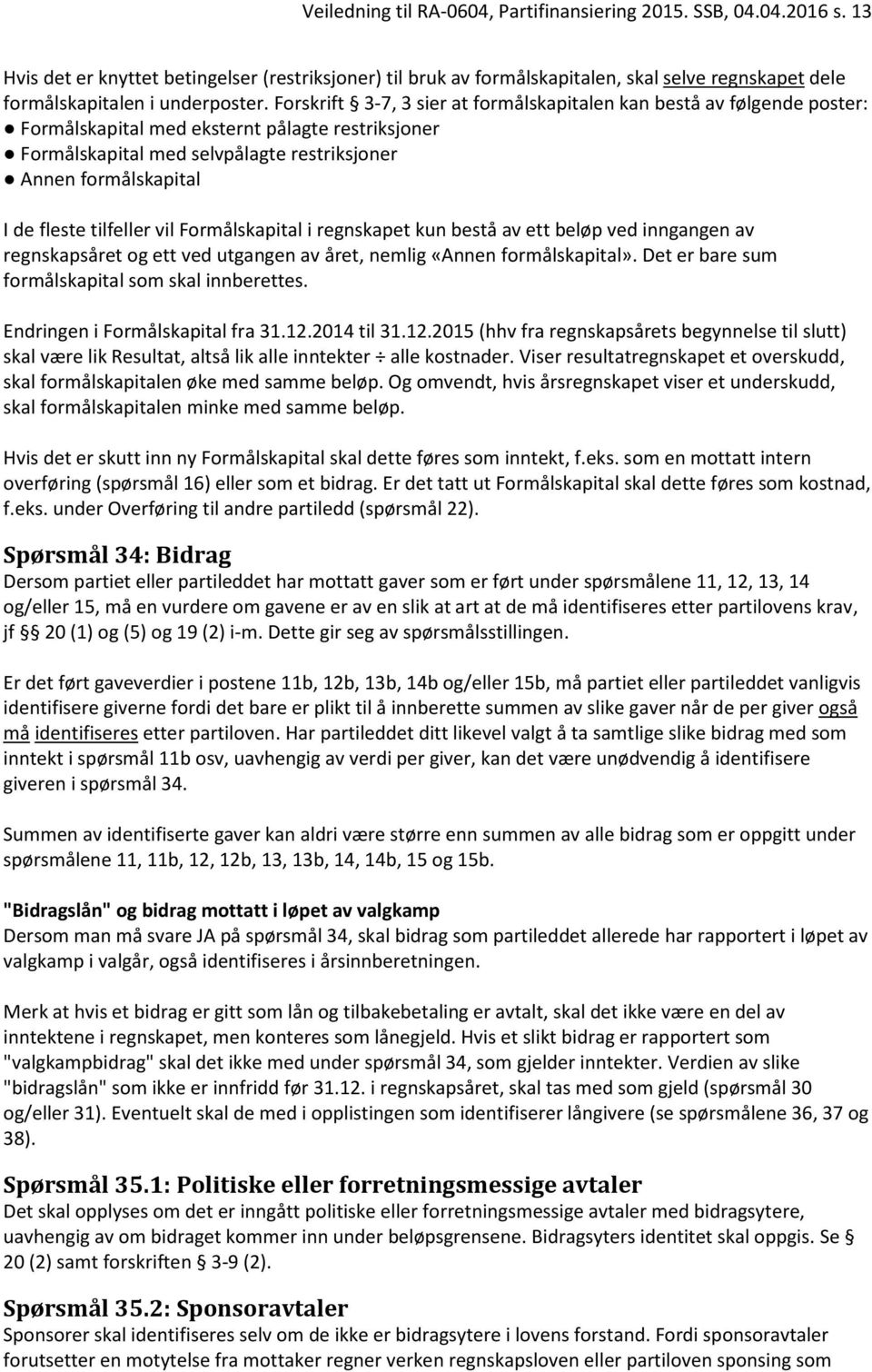 Forskrift 3-7, 3 sier at formålskapitalen kan bestå av følgende poster: Formålskapital med eksternt pålagte restriksjoner Formålskapital med selvpålagte restriksjoner Annen formålskapital I de fleste