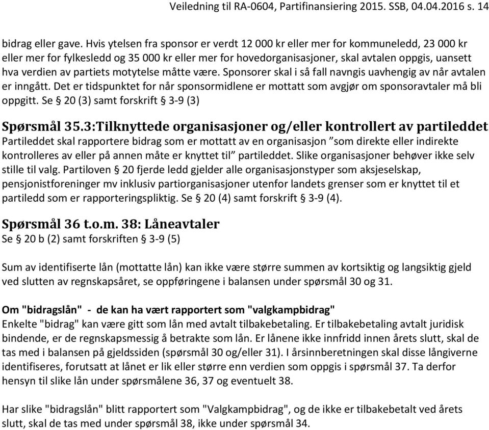 partiets motytelse måtte være. Sponsorer skal i så fall navngis uavhengig av når avtalen er inngått. Det er tidspunktet for når sponsormidlene er mottatt som avgjør om sponsoravtaler må bli oppgitt.