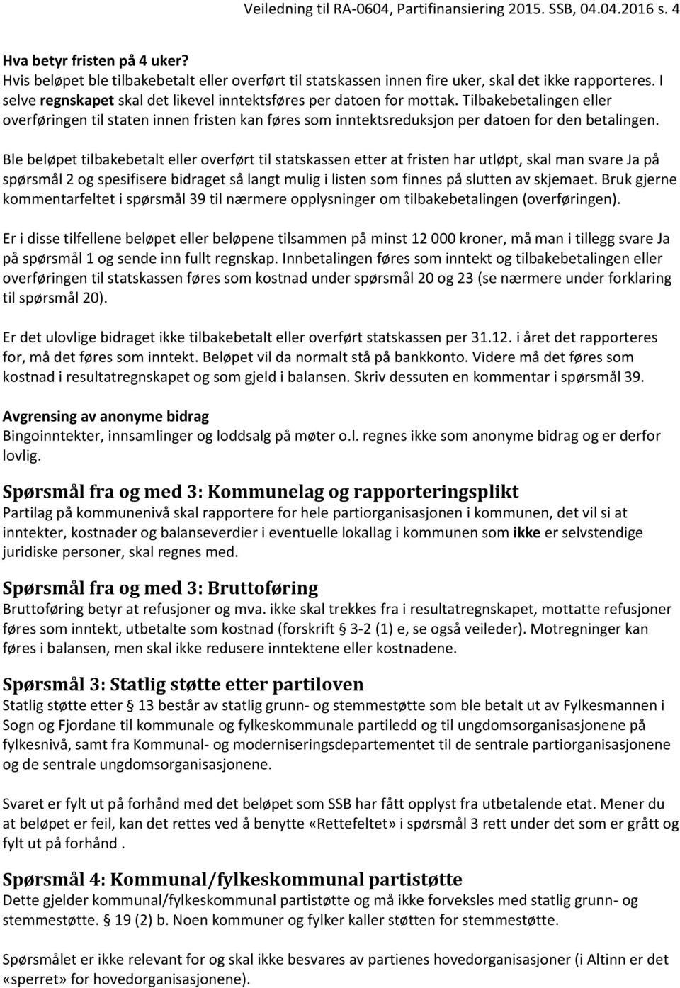 Tilbakebetalingen eller overføringen til staten innen fristen kan føres som inntektsreduksjon per datoen for den betalingen.