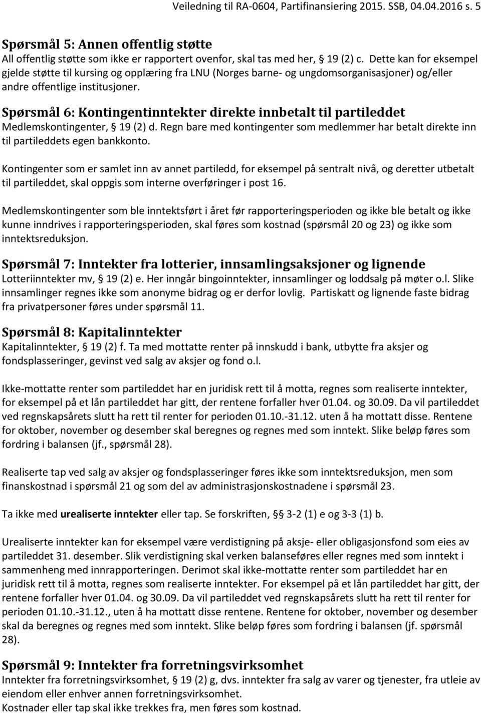 Spørsmål 6: Kontingentinntekter direkte innbetalt til partileddet Medlemskontingenter, 19 (2) d. Regn bare med kontingenter som medlemmer har betalt direkte inn til partileddets egen bankkonto.