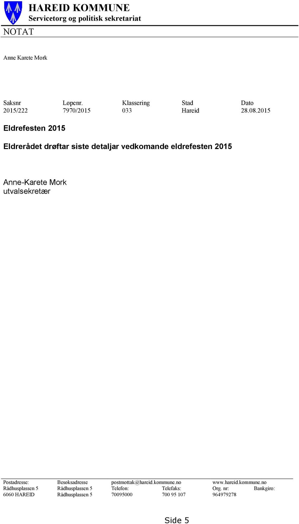 2015 Eldrefesten 2015 Eldrerådet drøftar siste detaljar vedkomande eldrefesten 2015 Anne-Karete Mork utvalsekretær