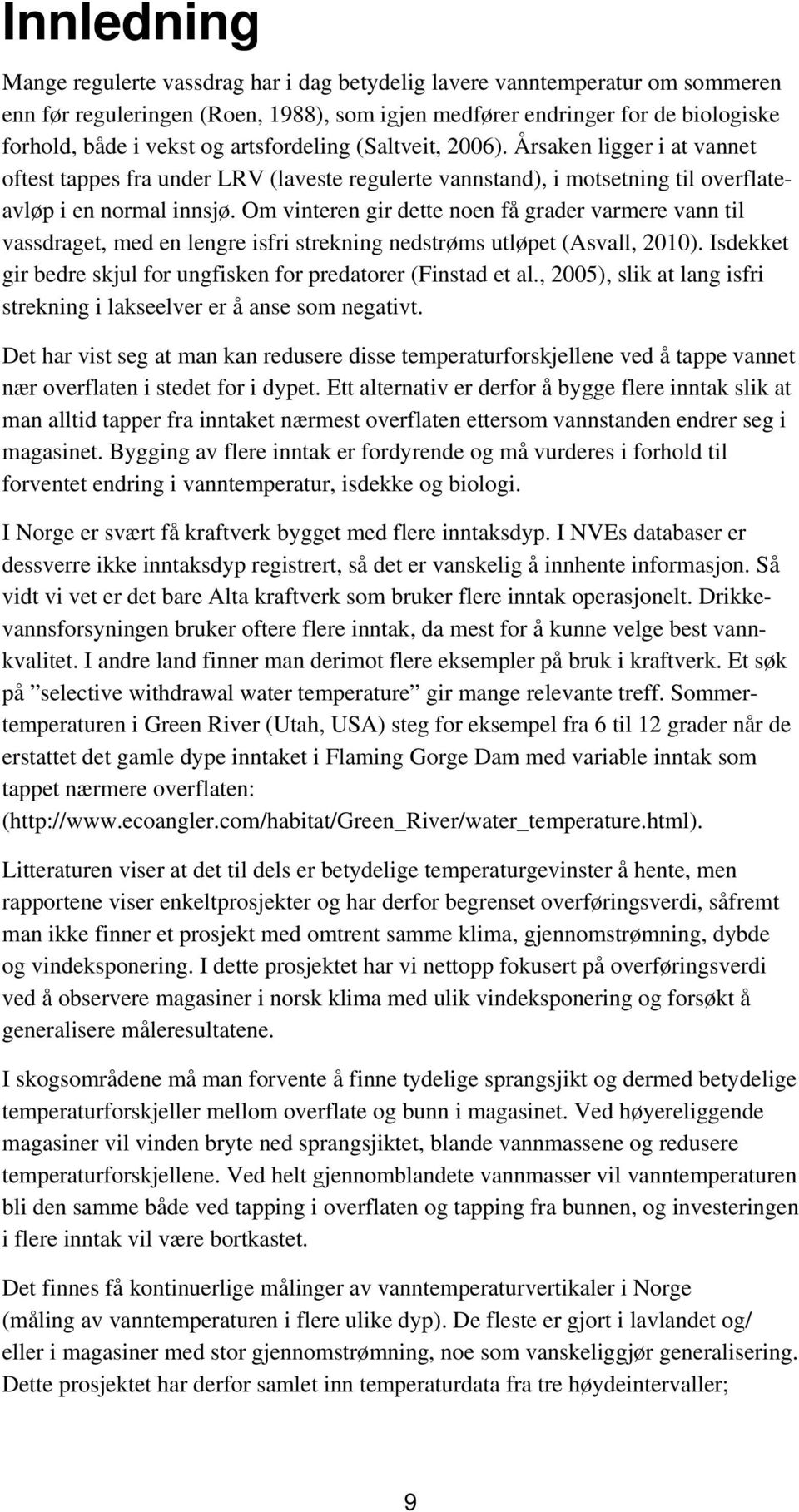 Om vinteren gir dette noen få grader varmere vann til vassdraget, med en lengre isfri strekning nedstrøms utløpet (Asvall, 2010). Isdekket gir bedre skjul for ungfisken for predatorer (Finstad et al.