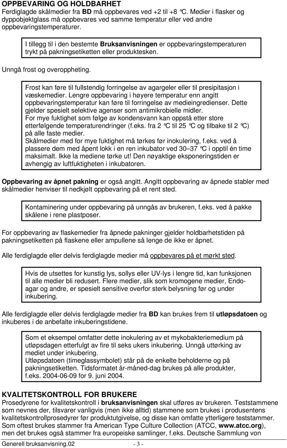 Frost kan føre til fullstendig forringelse av agargeler eller til presipitasjon i væskemedier.