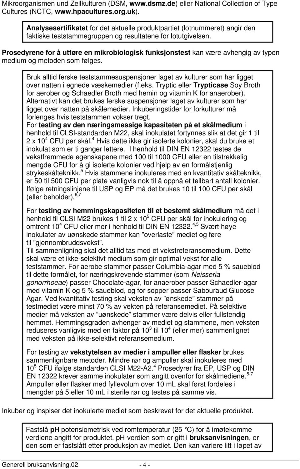 Prosedyrene for å utføre en mikrobiologisk funksjonstest kan være avhengig av typen medium og metoden som følges.