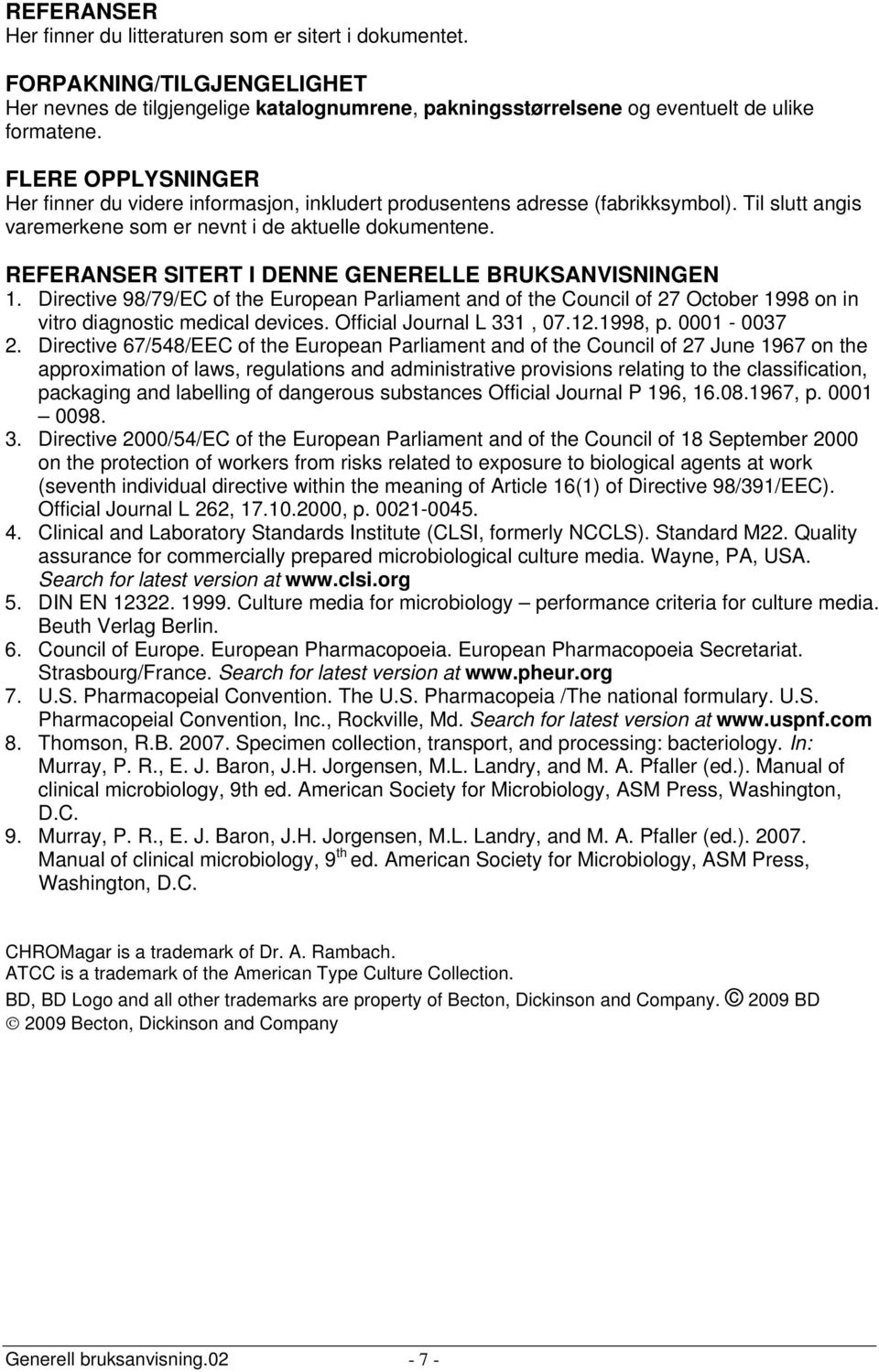 REFERANSER SITERT I DENNE GENERELLE BRUKSANVISNINGEN 1. Directive 98/79/EC of the European Parliament and of the Council of 27 October 1998 on in vitro diagnostic medical devices.