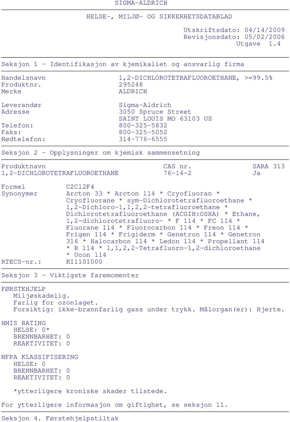 295248 Merke ALDRICH Leverandør Adresse Sigma-Aldrich 3050 Spruce Street SAINT LOUIS MO 63103 US Telefon: 800-325-5832 Faks: 800-325-5052 Nødtelefon: 314-776-6555 Seksjon 2 - Opplysninger om kjemisk