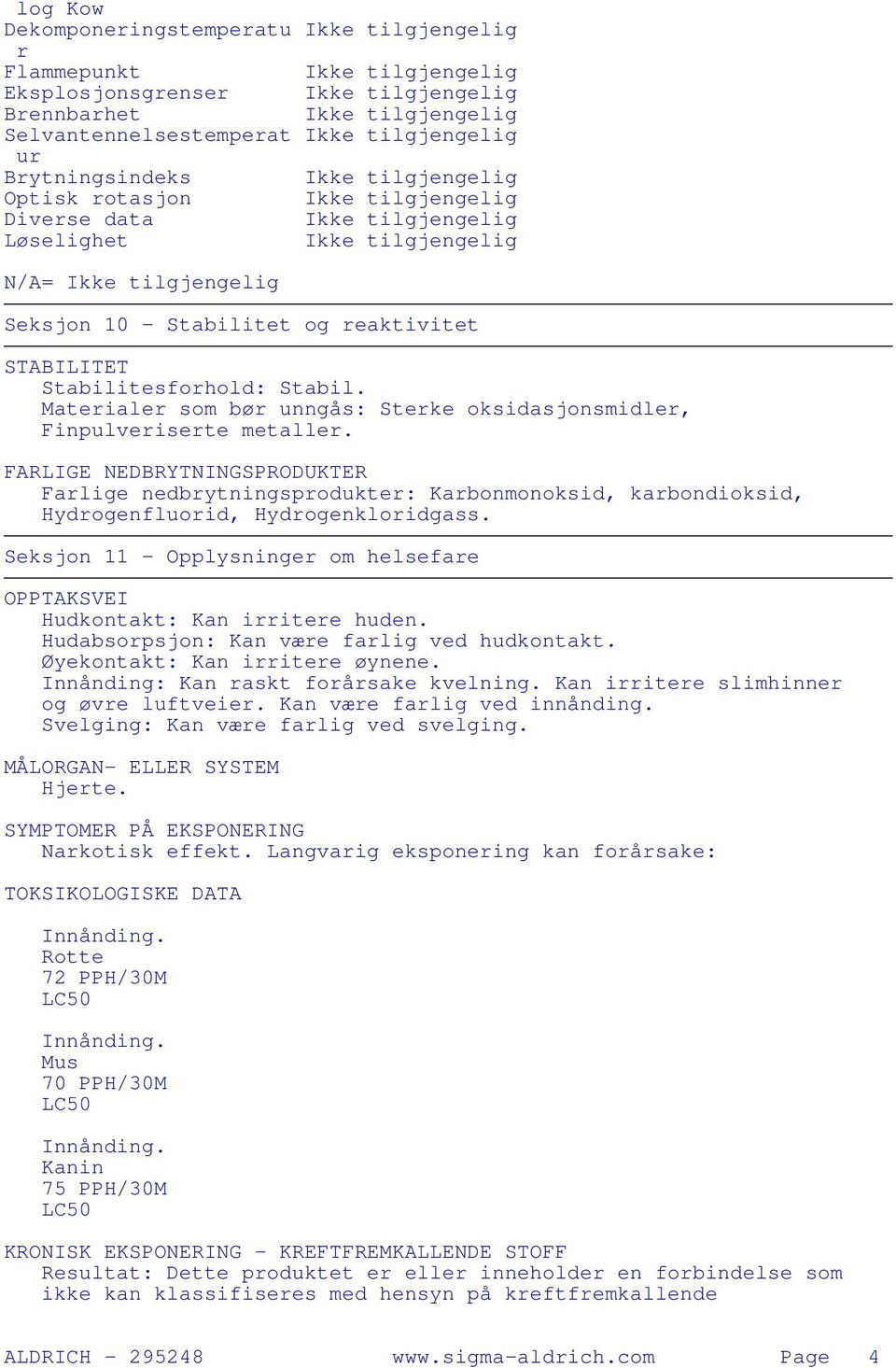 FARLIGE NEDBRYTNINGSPRODUKTER Farlige nedbrytningsprodukter: Karbonmonoksid, karbondioksid, Hydrogenfluorid, Hydrogenkloridgass.