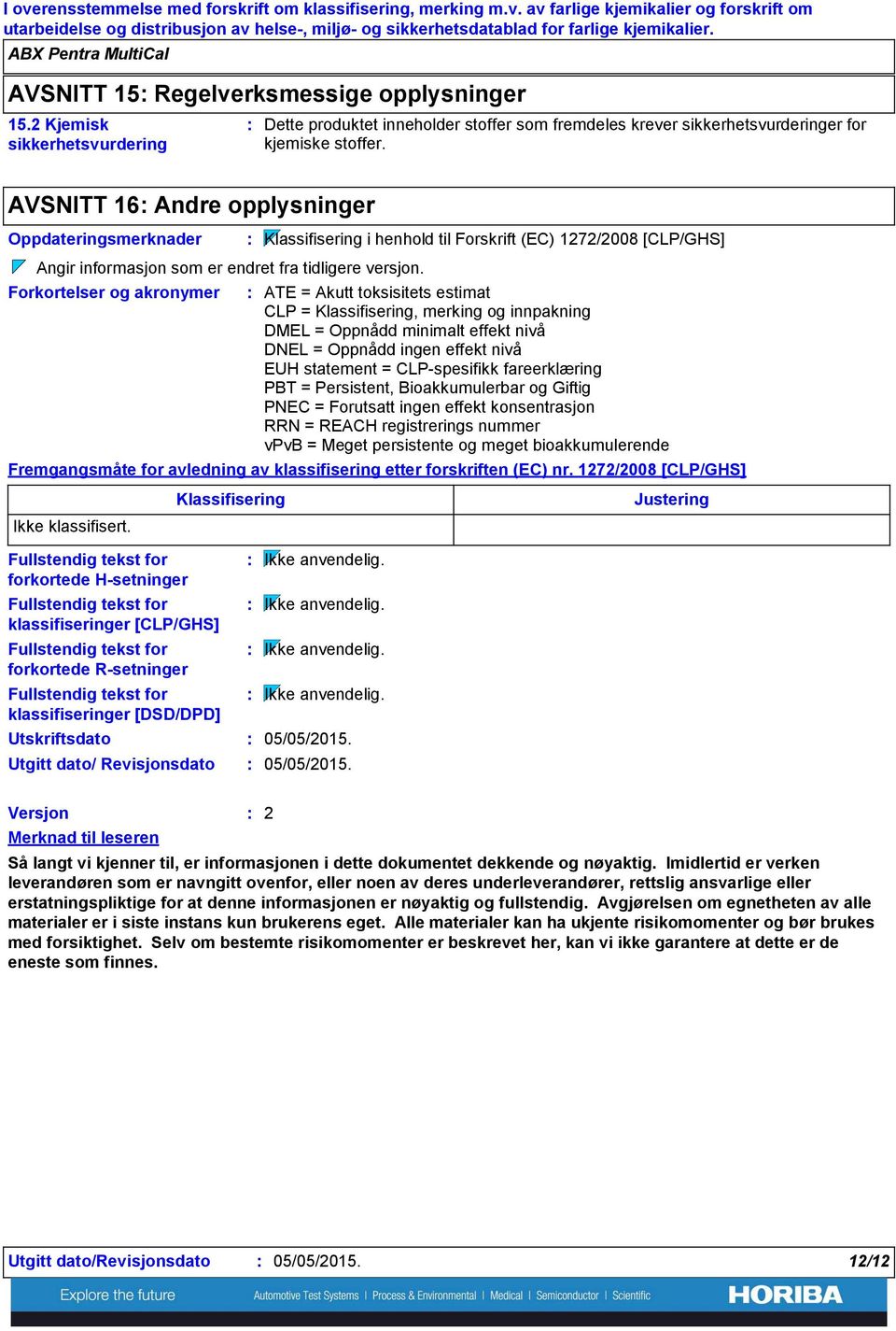 AVSNITT 16 Andre opplysninger Oppdateringsmerknader Klassifisering i henhold til Forskrift (EC) 1272/2008 [CLP/GHS] Angir informasjon som er endret fra tidligere versjon.