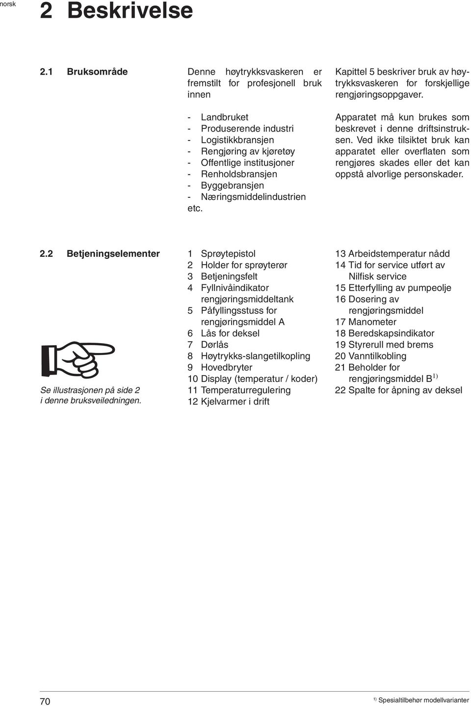 Renholdsbransjen - Byggebransjen - Næringsmiddelindustrien etc. Kapittel 5 beskriver bruk av høytrykksvaskeren for forskjellige rengjøringsoppgaver.