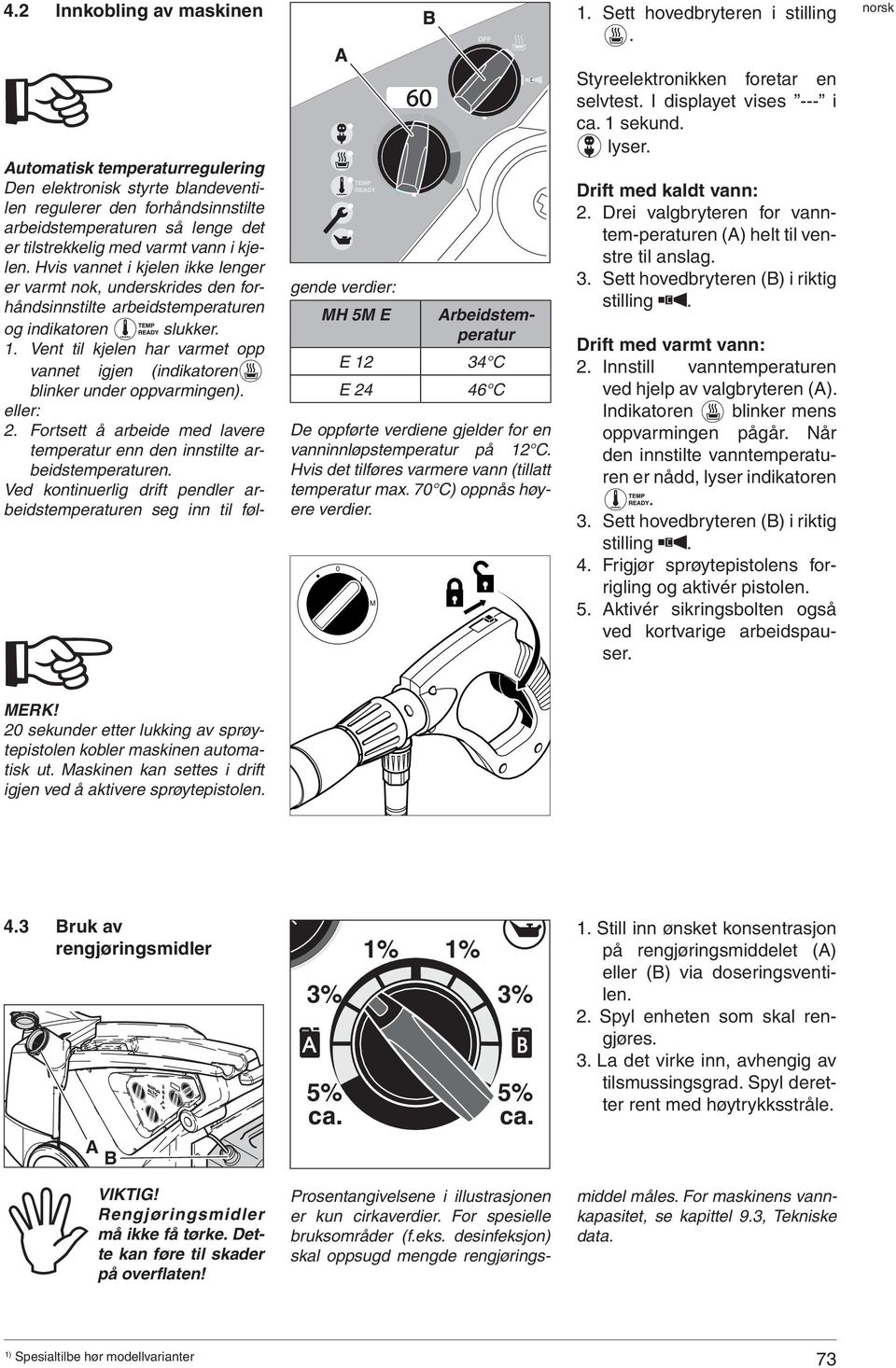 gende verdier: Automatisk temperaturregulering Den elektronisk styrte blandeventilen regulerer den forhåndsinnstilte arbeidstemperaturen så lenge det er tilstrekkelig med varmt vann i kjelen.