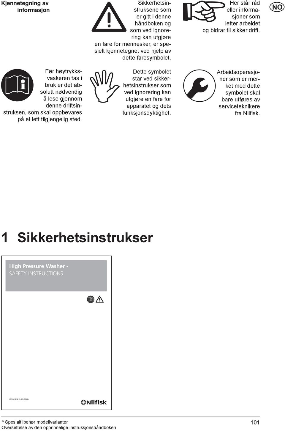 Dette symbolet står ved sikkerhetsinstrukser som ved ignorering kan utgjøre en fare for apparatet og dets funksjonsdyktighet.