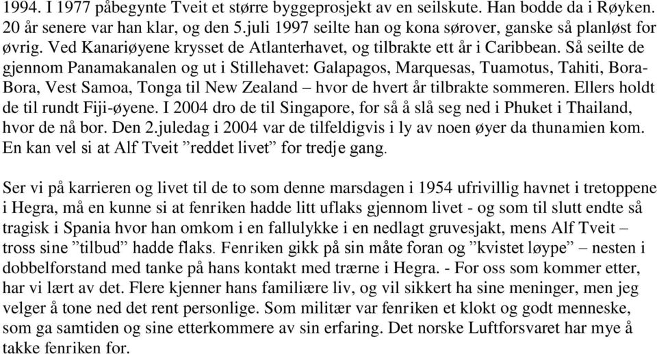 Så seilte de gjennom Panamakanalen og ut i Stillehavet: Galapagos, Marquesas, Tuamotus, Tahiti, Bora- Bora, Vest Samoa, Tonga til New Zealand hvor de hvert år tilbrakte sommeren.