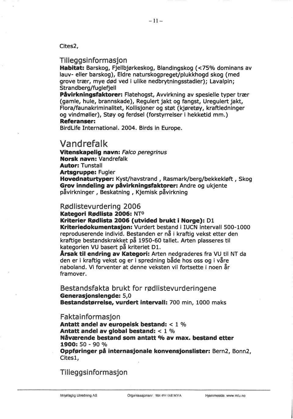 Flora/faunakriminalitet, Kollisjoner og støt (kjøretøy, kraftledninger og vindmøller), Støy og ferdsel (forstyrrelser i hekketid mm.) Referanser: BirdLife International. 2004. Birds in Europe.