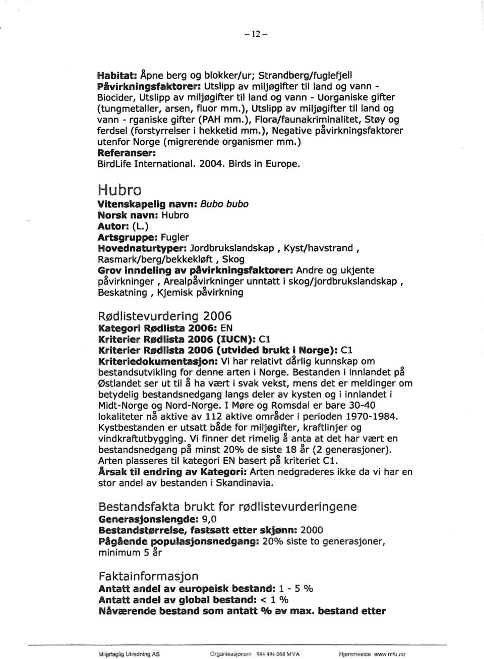 ), Negative påvirkningsfaktorer utenfor Norge (migrerende organismer mm.) Referanser: BirdLife International. 2004. Birds in Europe. Hubro Vitenskapelig navn : Bubo bubo Norsk navn: Hubro Autor: (L.