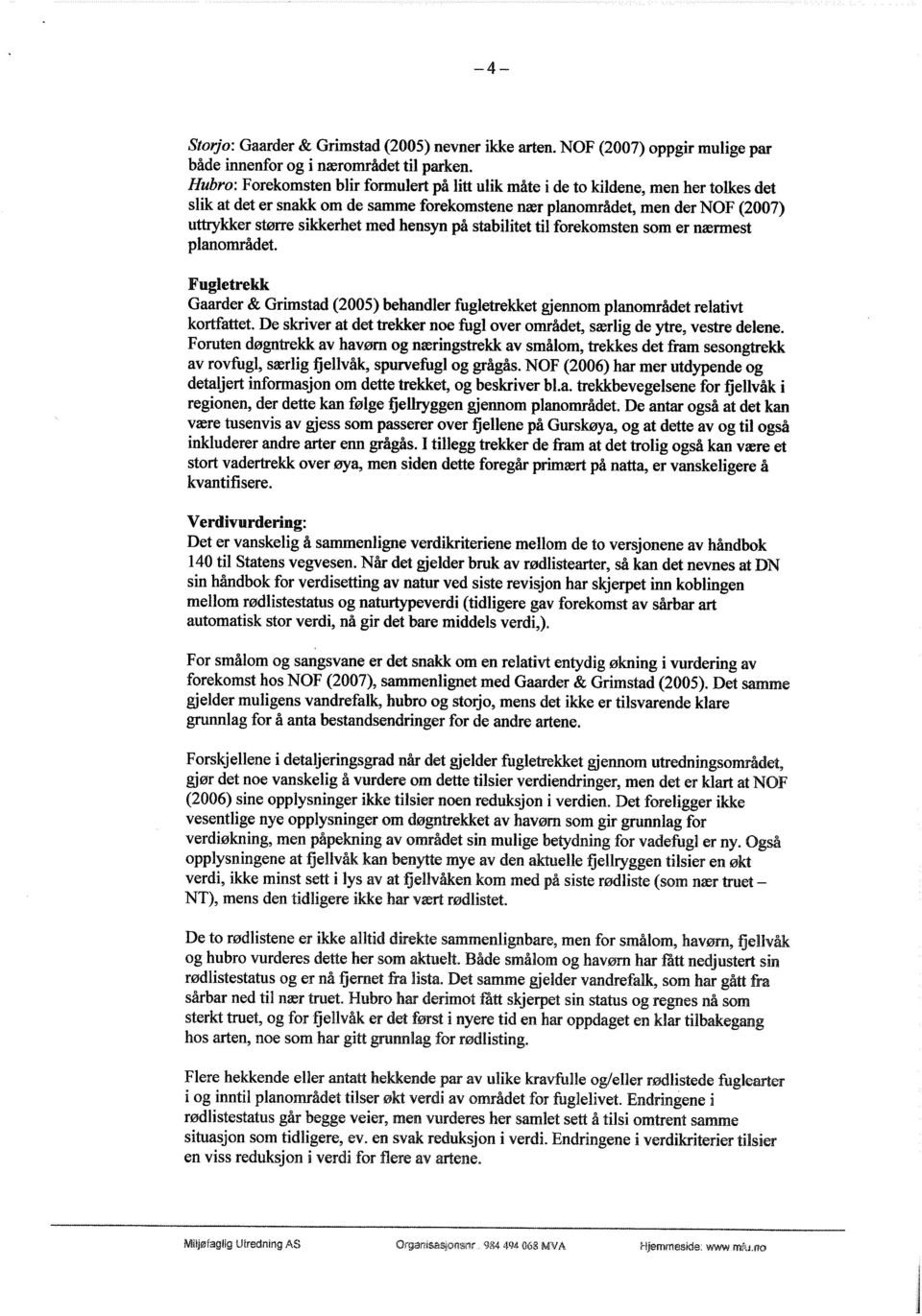 med hensyn på stabilitet til forekomsten som er nærmest planområdet. Fugletrekk Gaarder & Grimstad (2005) behandler fugletrekket gjennom planområdet relativt kortfattet.