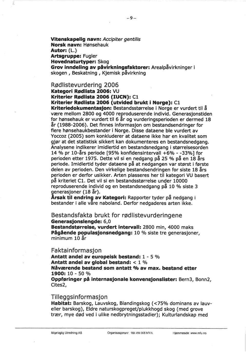 Rødlista 2006 (MC N): Cl Kriterier Rødlista 2006 ( utvided brukt i Norge): Cl riteriiedokumentasjon : Bestandsstørrelse i Norge er vurdert til å være mellom 2800 og 4000 reproduserende individ.