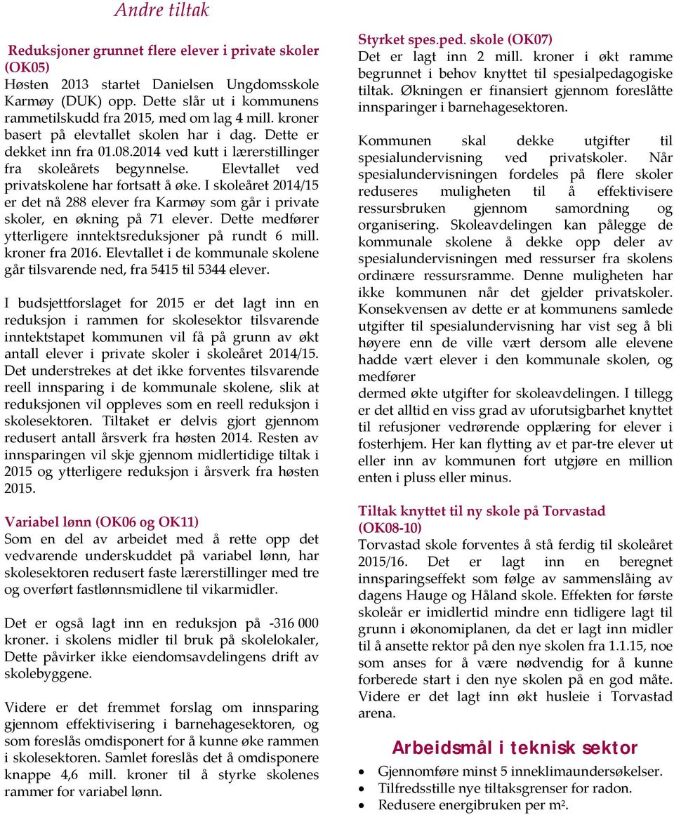 I skoleåret 2014/15 er det nå 288 elever fra Karmøy som går i private skoler, en økning på 71 elever. Dette medfører ytterligere inntektsreduksjoner på rundt 6 mill. kroner fra 2016.