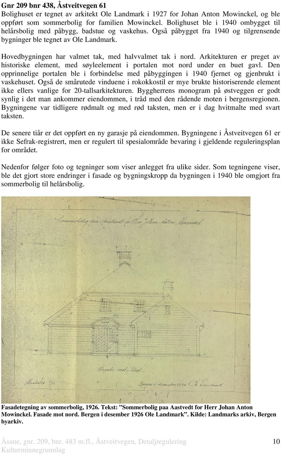 Hovedbygningen har valmet tak, med halvvalmet tak i nord. Arkitekturen er preget av historiske element, med søyleelement i portalen mot nord under en buet gavl.