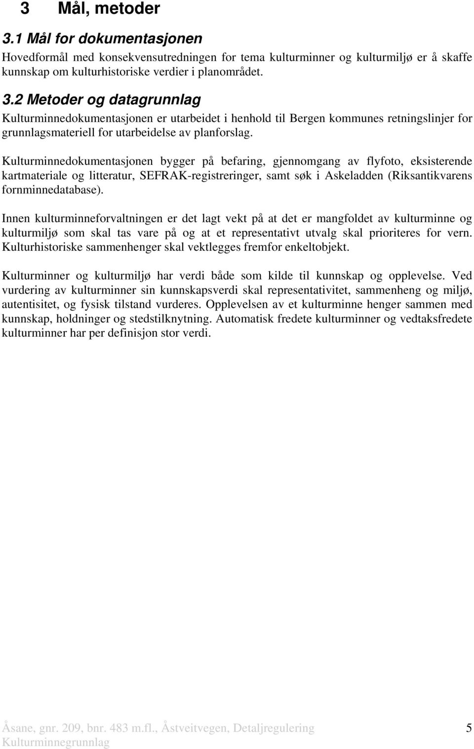 Innen kulturminneforvaltningen er det lagt vekt på at det er mangfoldet av kulturminne og kulturmiljø som skal tas vare på og at et representativt utvalg skal prioriteres for vern.